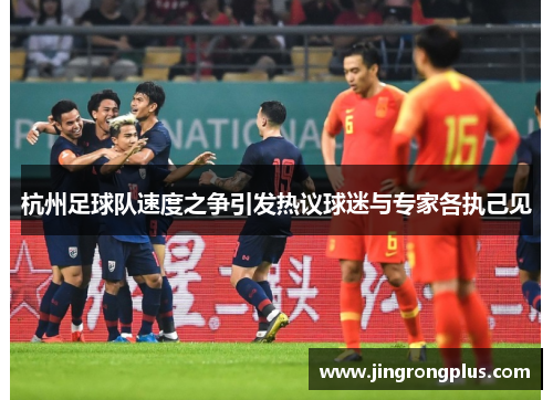 杭州足球队速度之争引发热议球迷与专家各执己见